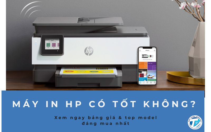 Máy in HP có tốt không? Xem ngay bảng giá &amp; top model đáng mua nhất